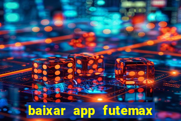 baixar app futemax futebol ao vivo